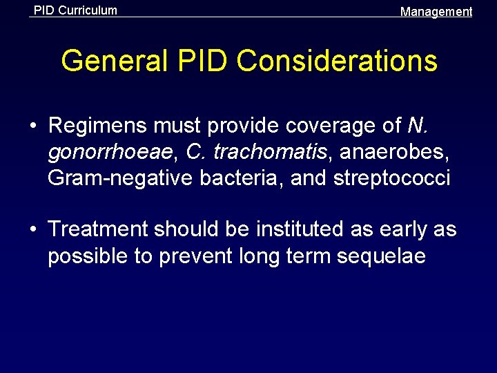 PID Curriculum Management General PID Considerations • Regimens must provide coverage of N. gonorrhoeae,