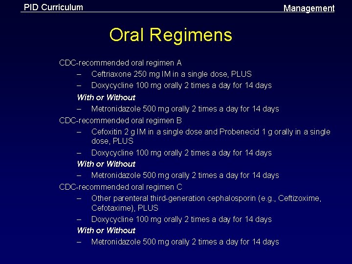 PID Curriculum Management Oral Regimens CDC-recommended oral regimen A – Ceftriaxone 250 mg IM