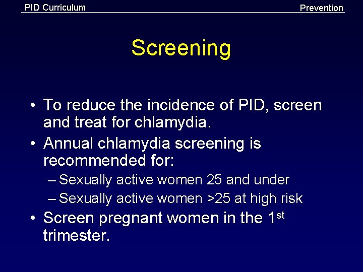 PID Curriculum Prevention Screening • To reduce the incidence of PID, screen and treat