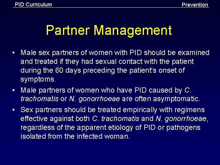 PID Curriculum Prevention Partner Management • Male sex partners of women with PID should