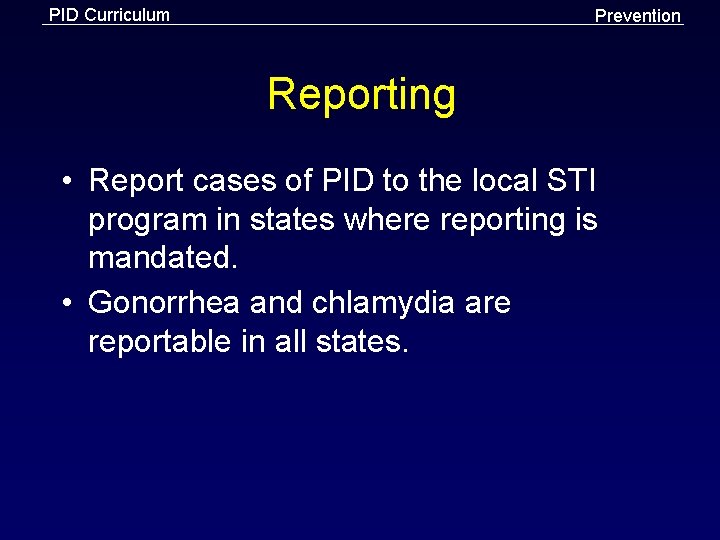 PID Curriculum Prevention Reporting • Report cases of PID to the local STI program