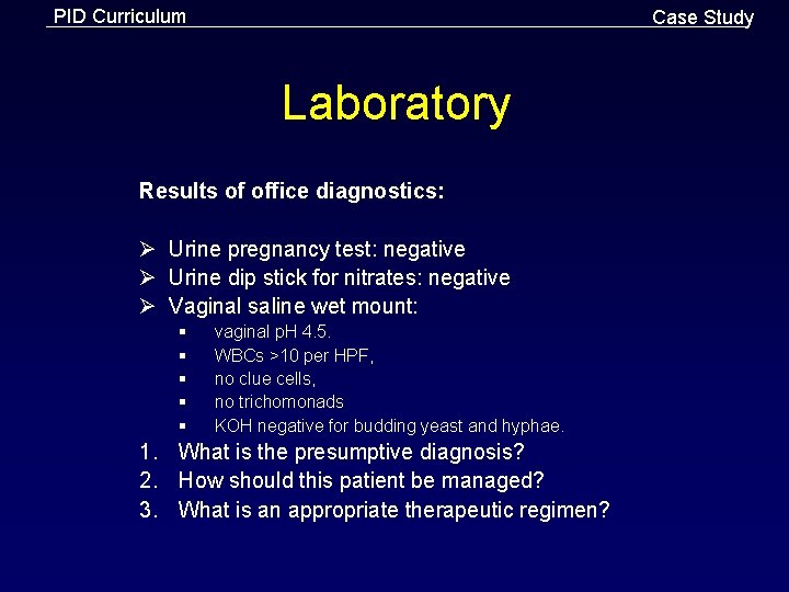 PID Curriculum Case Study Laboratory Results of office diagnostics: Ø Urine pregnancy test: negative