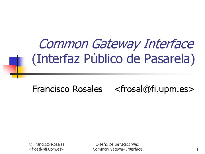 Common Gateway Interface (Interfaz Público de Pasarela) Francisco Rosales © Francisco Rosales <frosal@fi. upm.