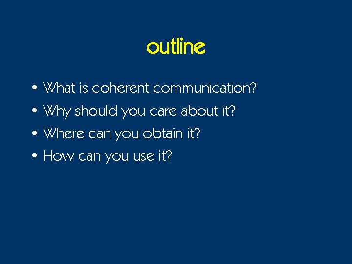 outline • What is coherent communication? • Why should you care about it? •