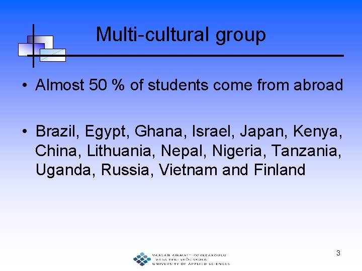 Multi-cultural group • Almost 50 % of students come from abroad • Brazil, Egypt,