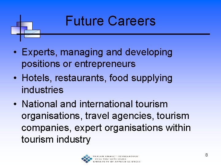 Future Careers • Experts, managing and developing positions or entrepreneurs • Hotels, restaurants, food