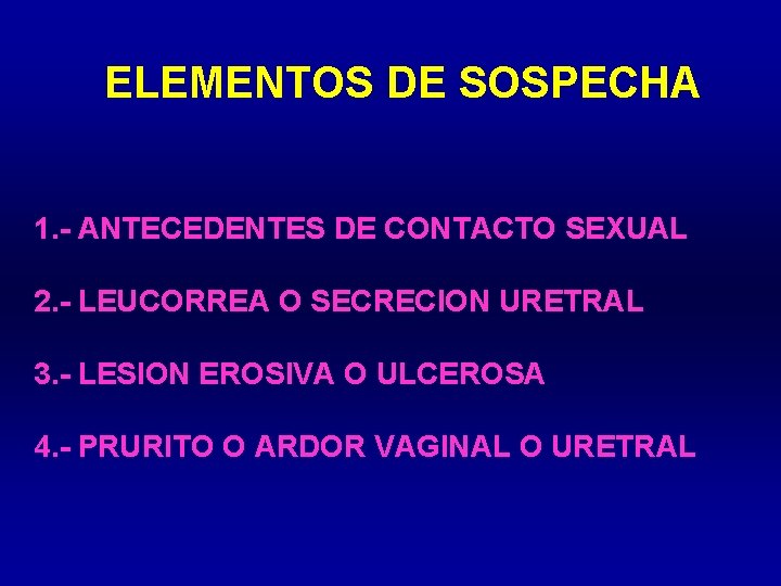 ELEMENTOS DE SOSPECHA 1. - ANTECEDENTES DE CONTACTO SEXUAL 2. - LEUCORREA O SECRECION
