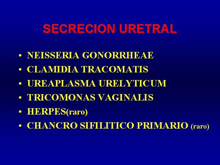 SECRECION URETRAL • • • NEISSERIA GONORRHEAE CLAMIDIA TRACOMATIS UREAPLASMA URELYTICUM TRICOMONAS VAGINALIS HERPES(raro)