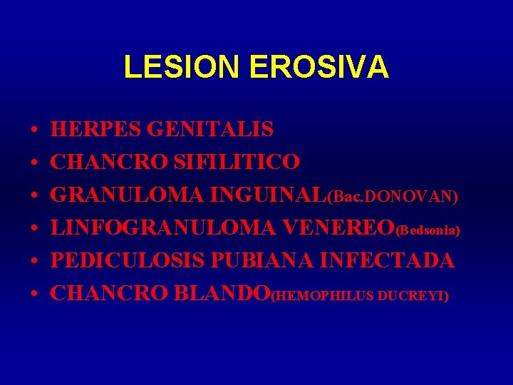 LESION EROSIVA • • • HERPES GENITALIS CHANCRO SIFILITICO GRANULOMA INGUINAL(Bac. DONOVAN) LINFOGRANULOMA VENEREO(Bedsonia)