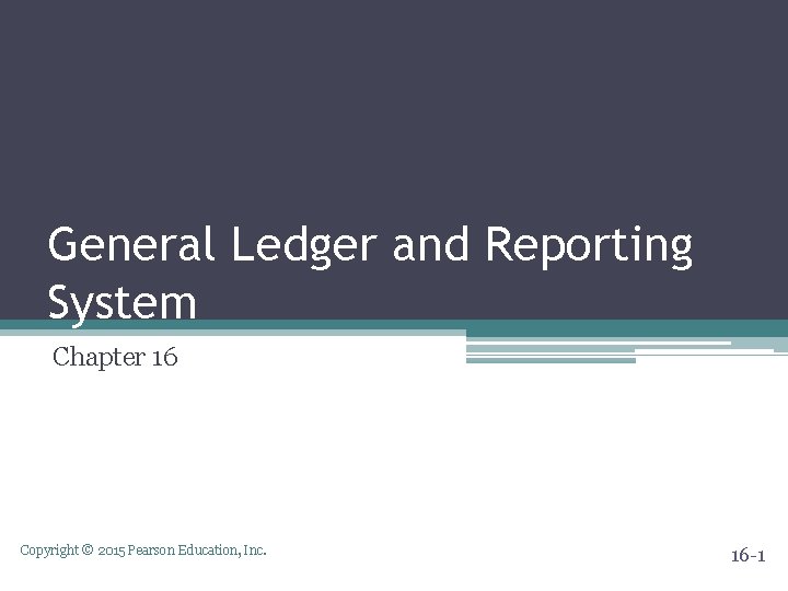 General Ledger and Reporting System Chapter 16 Copyright © 2015 Pearson Education, Inc. 16