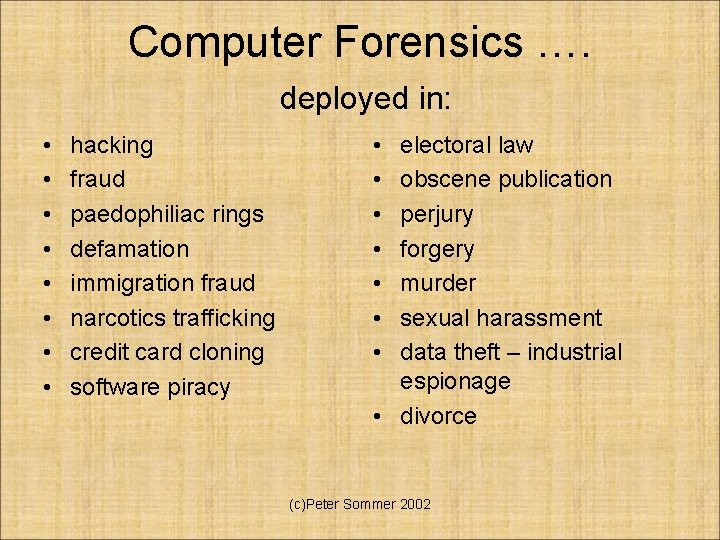 Computer Forensics …. deployed in: • • hacking fraud paedophiliac rings defamation immigration fraud