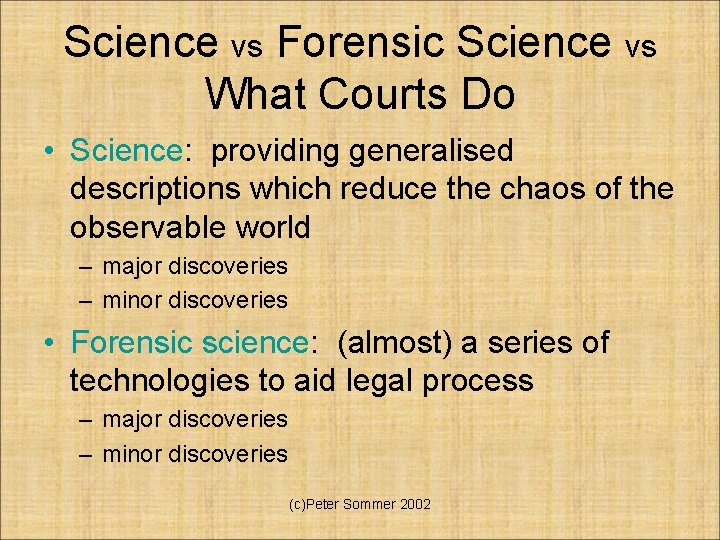 Science vs Forensic Science vs What Courts Do • Science: providing generalised descriptions which