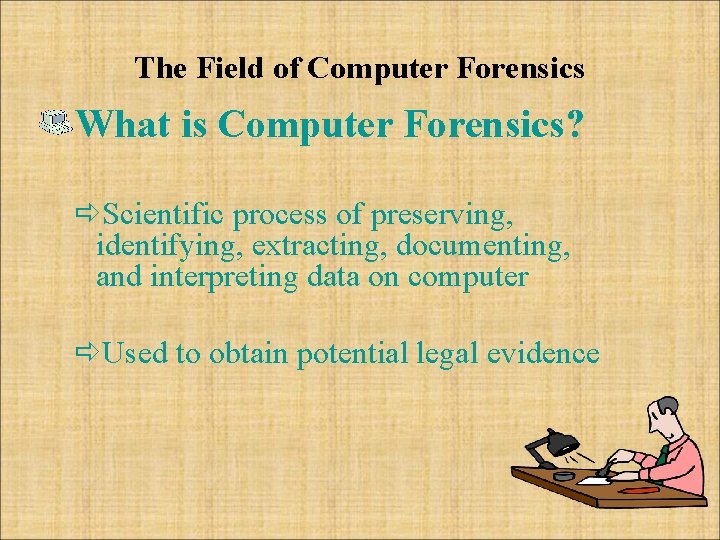 The Field of Computer Forensics What is Computer Forensics? ðScientific process of preserving, identifying,