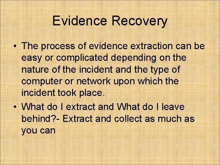 Evidence Recovery • The process of evidence extraction can be easy or complicated depending