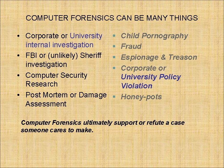 COMPUTER FORENSICS CAN BE MANY THINGS • Corporate or University internal investigation • FBI