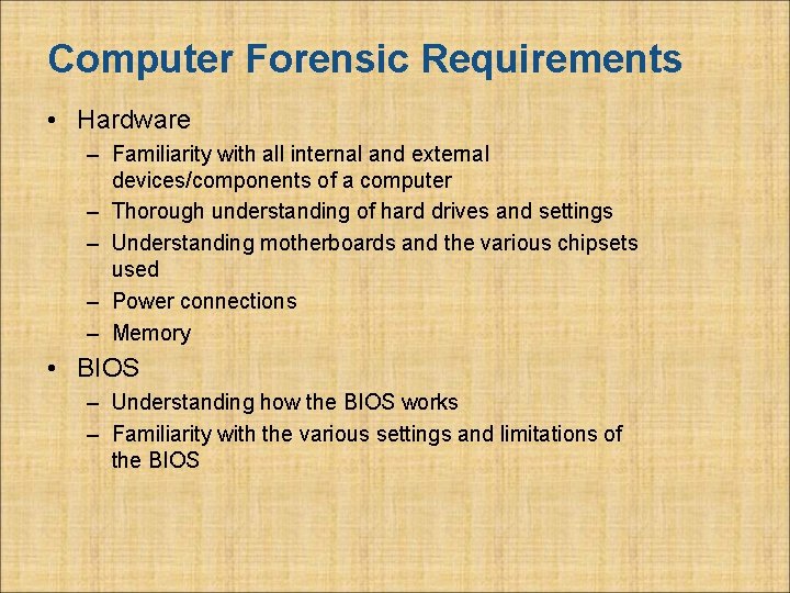 Computer Forensic Requirements • Hardware – Familiarity with all internal and external devices/components of