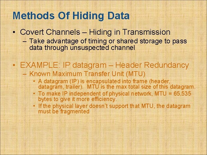 Methods Of Hiding Data • Covert Channels – Hiding in Transmission – Take advantage