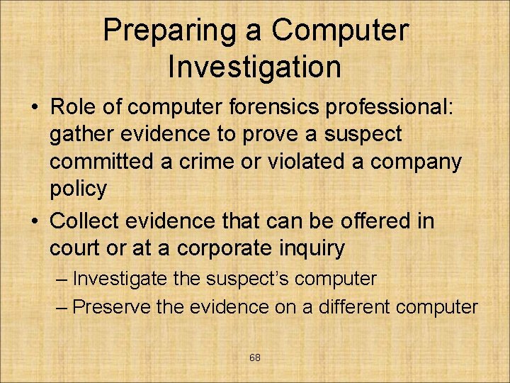 Preparing a Computer Investigation • Role of computer forensics professional: gather evidence to prove