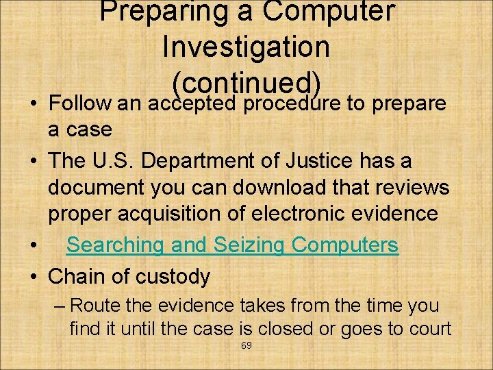 Preparing a Computer Investigation (continued) • Follow an accepted procedure to prepare a case