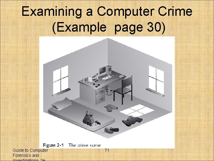 Examining a Computer Crime (Example page 30) Guide to Computer Forensics and 71 