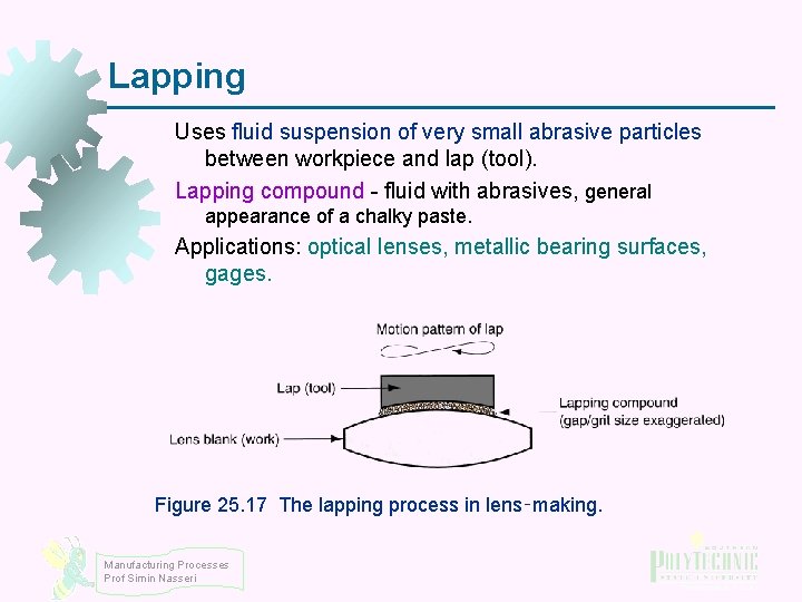 Lapping Uses fluid suspension of very small abrasive particles between workpiece and lap (tool).
