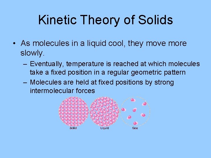 Kinetic Theory of Solids • As molecules in a liquid cool, they move more