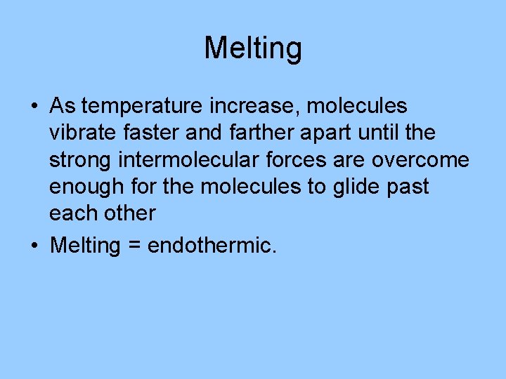 Melting • As temperature increase, molecules vibrate faster and farther apart until the strong