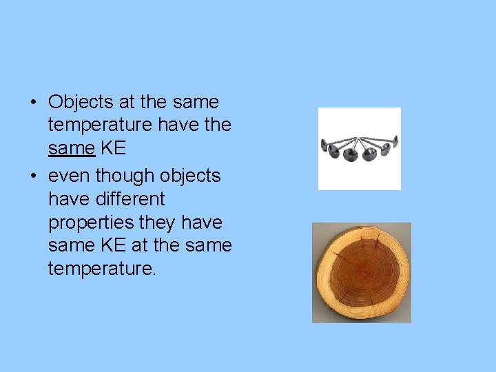 • Objects at the same temperature have the same KE • even though