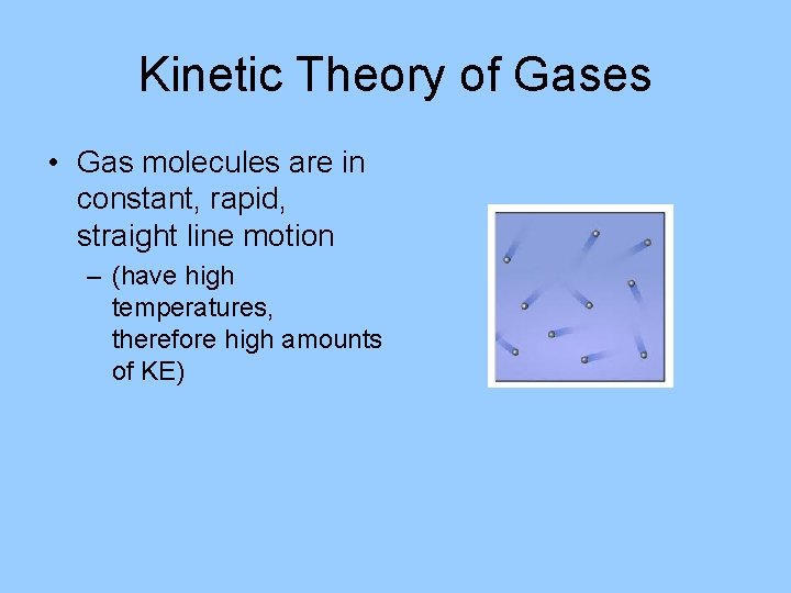 Kinetic Theory of Gases • Gas molecules are in constant, rapid, straight line motion