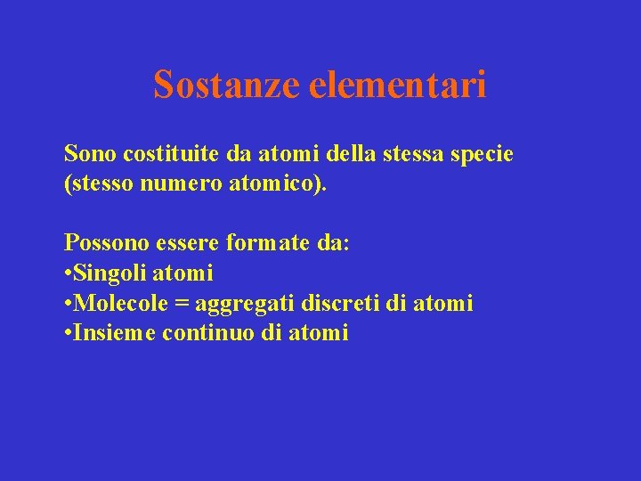 Sostanze elementari Sono costituite da atomi della stessa specie (stesso numero atomico). Possono essere