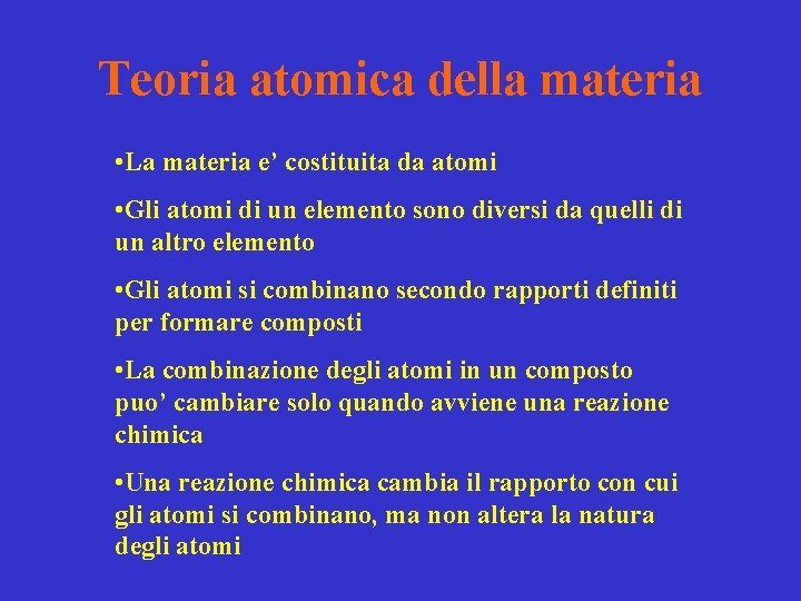 Teoria atomica della materia • La materia e’ costituita da atomi • Gli atomi