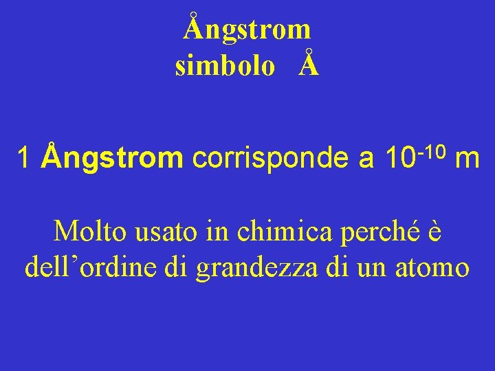 Ångstrom simbolo Å 1 Ångstrom corrisponde a -10 10 m Molto usato in chimica