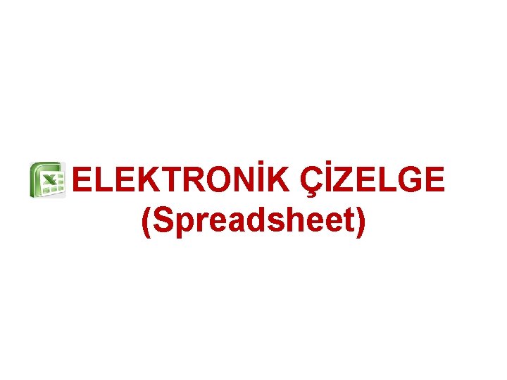 ELEKTRONİK ÇİZELGE (Spreadsheet) 