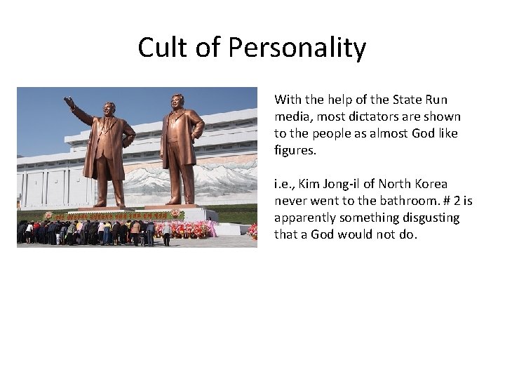 Cult of Personality With the help of the State Run media, most dictators are