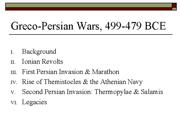 Greco-Persian Wars, 499 -479 BCE I. III. IV. V. VI. Background Ionian Revolts First