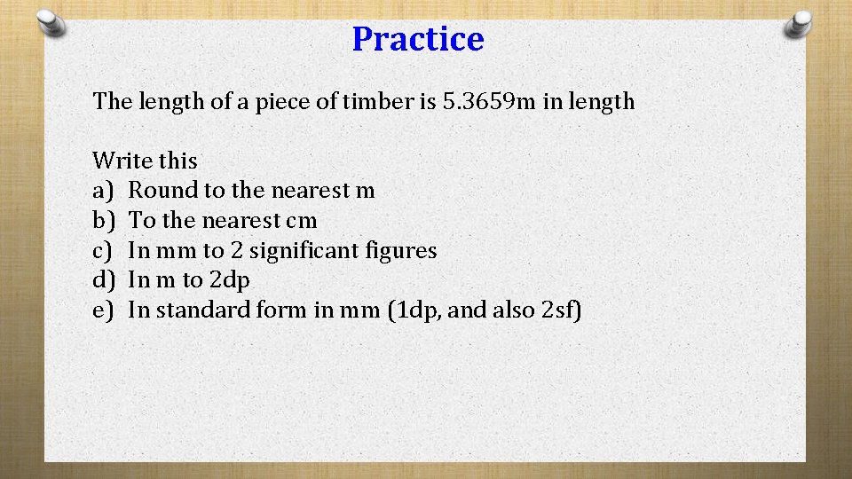 Practice The length of a piece of timber is 5. 3659 m in length