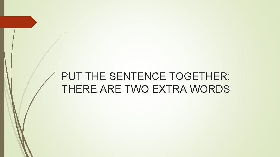 PUT THE SENTENCE TOGETHER: THERE ARE TWO EXTRA WORDS 