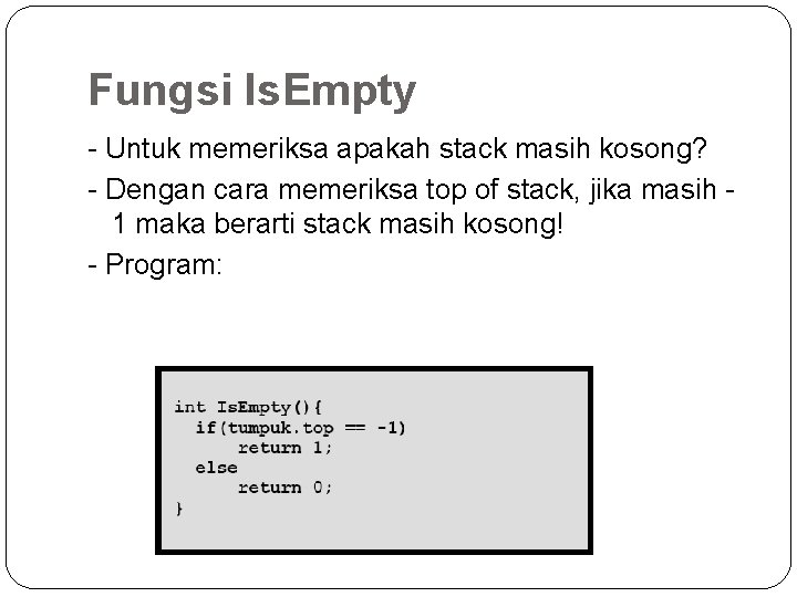 Fungsi Is. Empty - Untuk memeriksa apakah stack masih kosong? - Dengan cara memeriksa