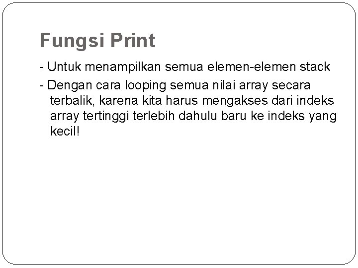 Fungsi Print - Untuk menampilkan semua elemen-elemen stack - Dengan cara looping semua nilai