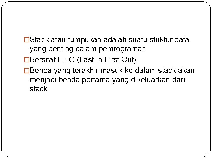 �Stack atau tumpukan adalah suatu stuktur data yang penting dalam pemrograman �Bersifat LIFO (Last