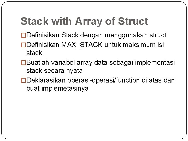 Stack with Array of Struct �Definisikan Stack dengan menggunakan struct �Definisikan MAX_STACK untuk maksimum