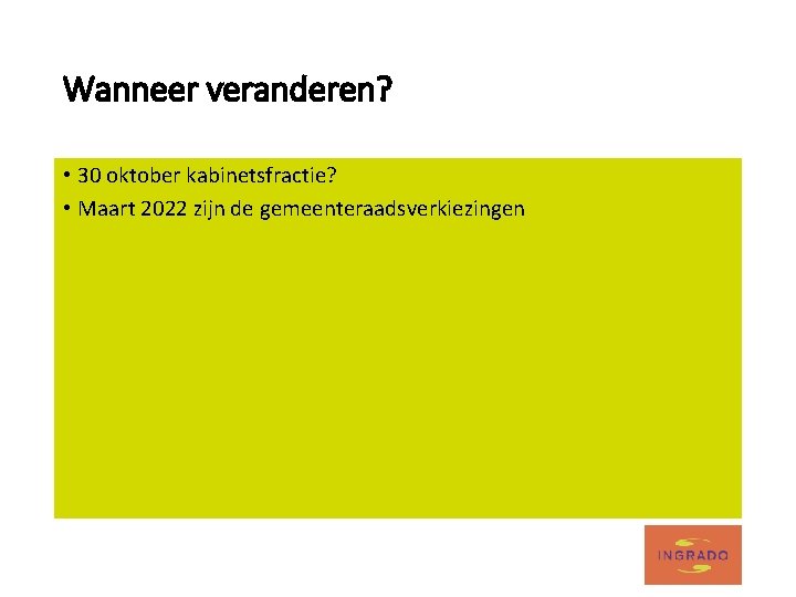 Wanneer veranderen? • 30 oktober kabinetsfractie? • Maart 2022 zijn de gemeenteraadsverkiezingen 