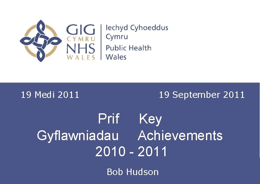 19 Medi 2011 19 September 2011 Prif Key Gyflawniadau Achievements 2010 - 2011 Insert