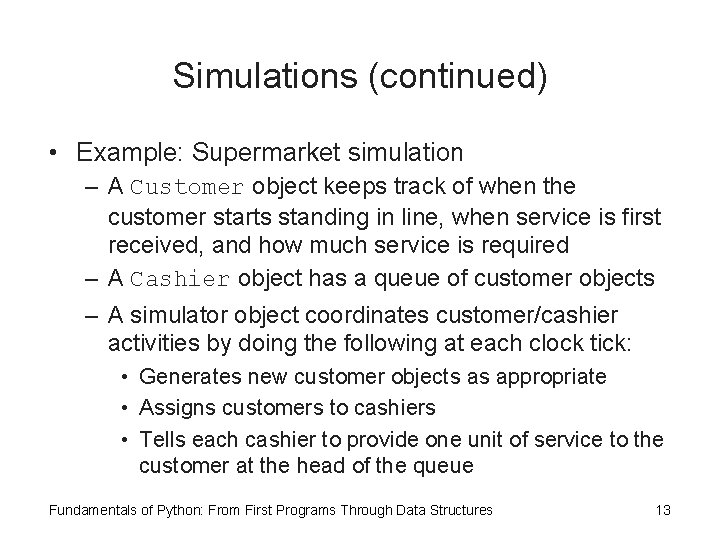 Simulations (continued) • Example: Supermarket simulation – A Customer object keeps track of when