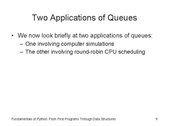 Two Applications of Queues • We now look briefly at two applications of queues: