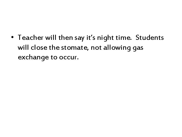  • Teacher will then say it’s night time. Students will close the stomate,