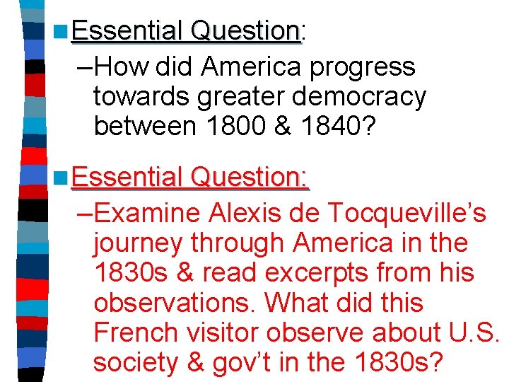 n Essential Question: Question –How did America progress towards greater democracy between 1800 &