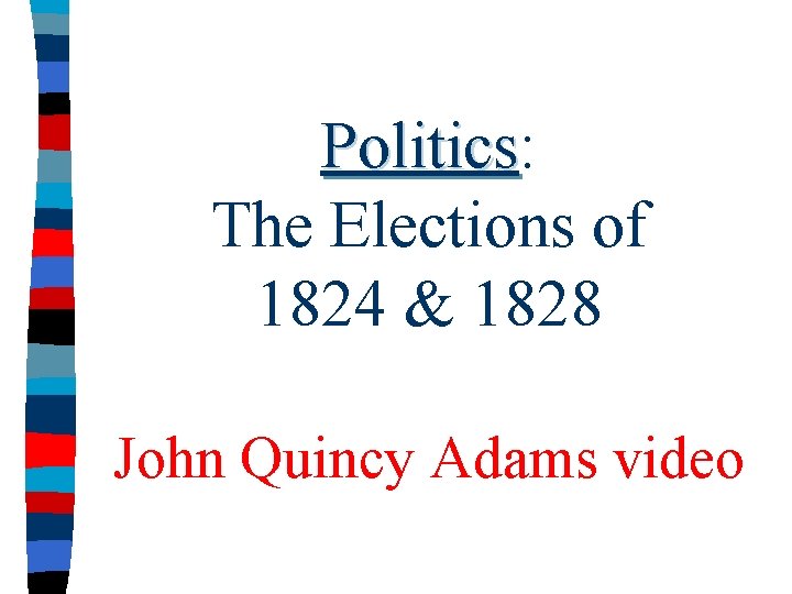 Politics: Politics The Elections of 1824 & 1828 John Quincy Adams video 