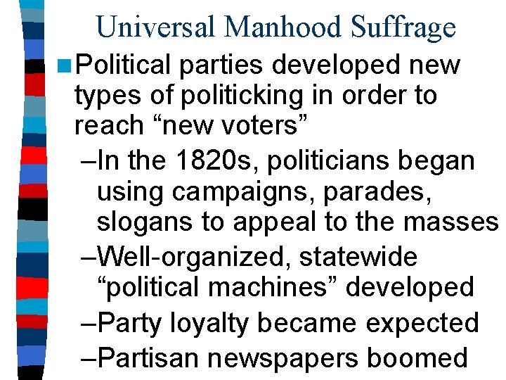 Universal Manhood Suffrage n Political parties developed new types of politicking in order to