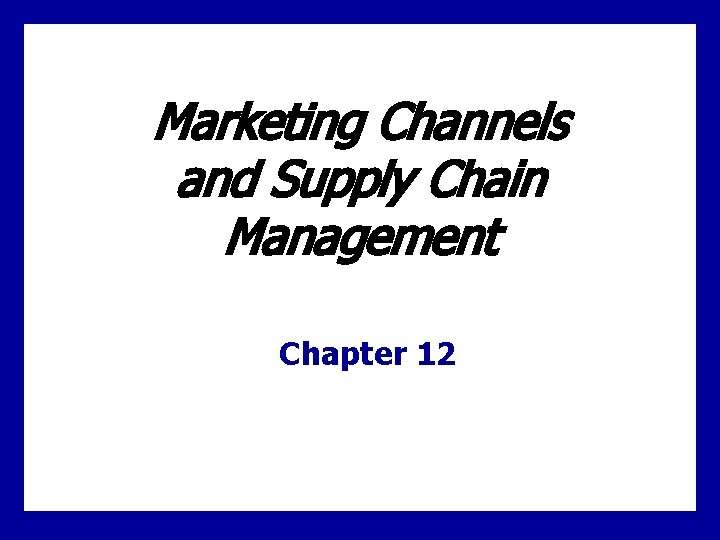 Marketing Channels and Supply Chain Management Chapter 12